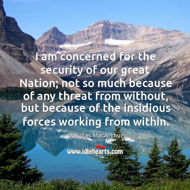 I am concerned for the security of our great nation; Douglas MacArthur Picture Quote