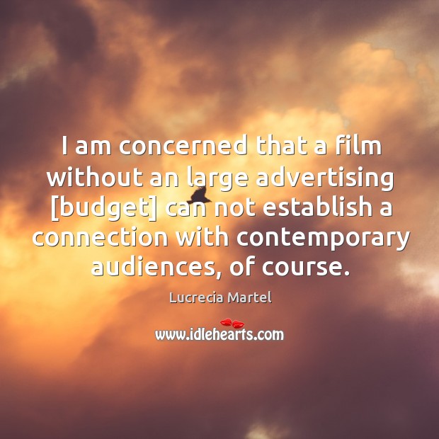 I am concerned that a film without an large advertising [budget] can Lucrecia Martel Picture Quote