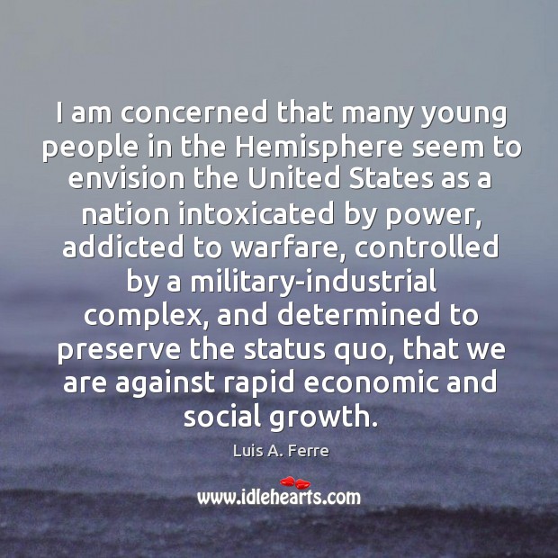 I am concerned that many young people in the Hemisphere seem to Luis A. Ferre Picture Quote