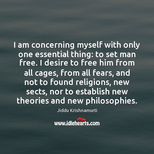 I am concerning myself with only one essential thing: to set man Jiddu Krishnamurti Picture Quote