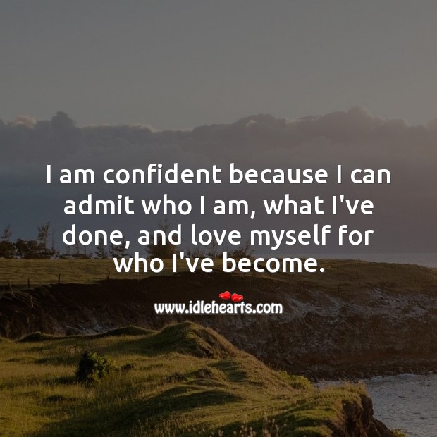 I am confident because I can admit who I am, what I’ve done, and love myself for who I’ve become. Confidence Quotes Image