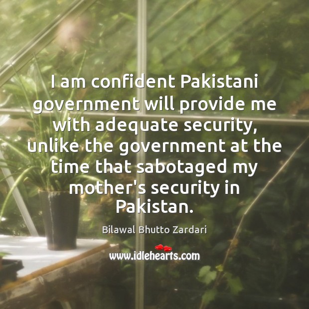I am confident Pakistani government will provide me with adequate security, unlike Bilawal Bhutto Zardari Picture Quote