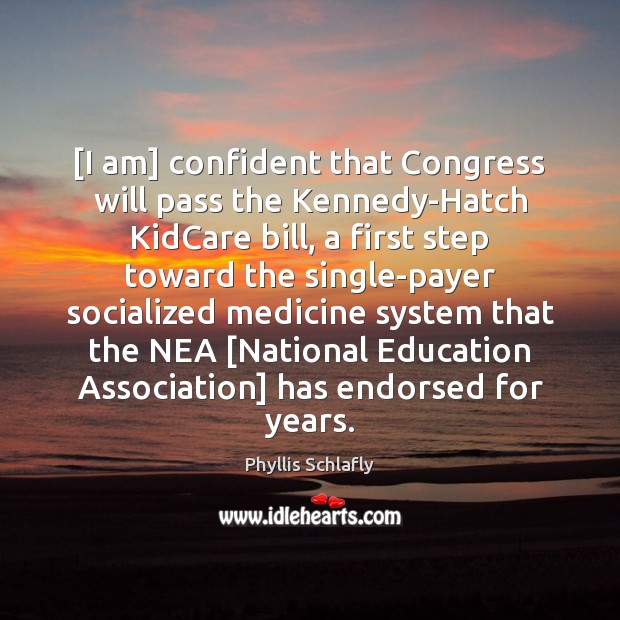 [I am] confident that Congress will pass the Kennedy-Hatch KidCare bill, a Phyllis Schlafly Picture Quote