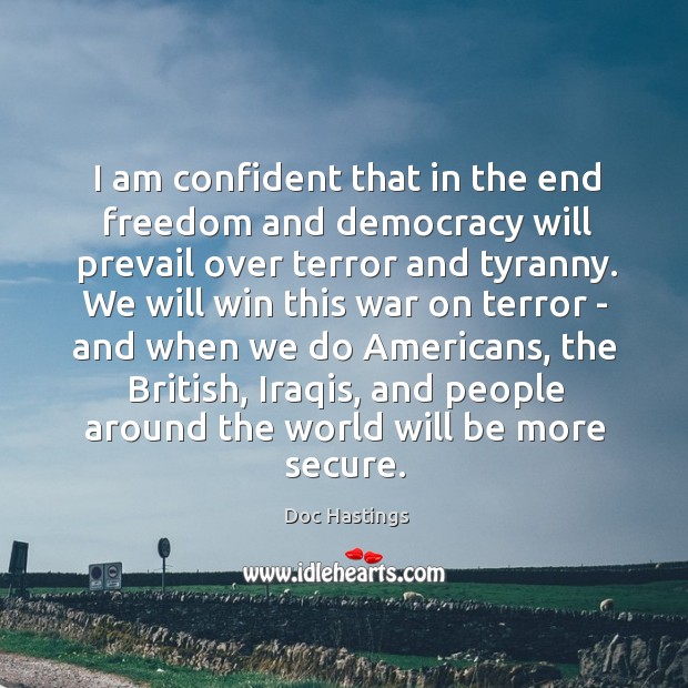 I am confident that in the end freedom and democracy will prevail Doc Hastings Picture Quote