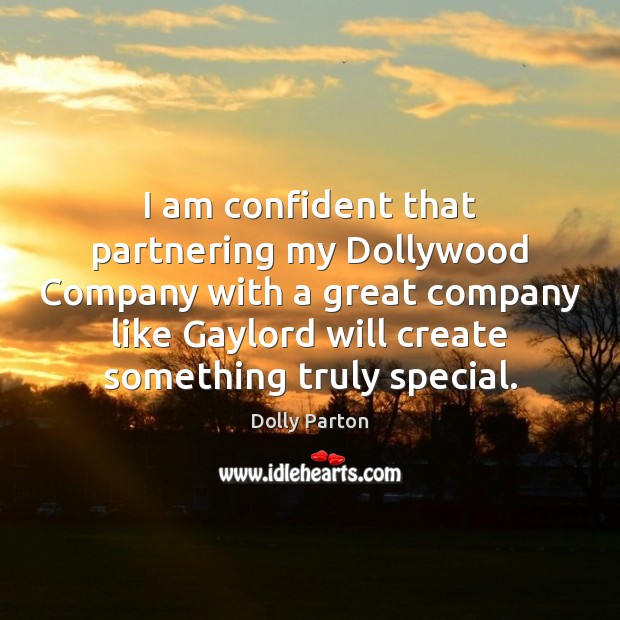 I am confident that partnering my Dollywood Company with a great company Dolly Parton Picture Quote