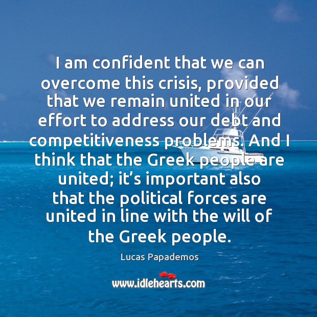 I am confident that we can overcome this crisis Lucas Papademos Picture Quote