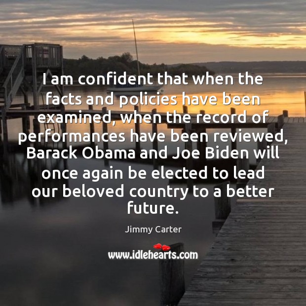 I am confident that when the facts and policies have been examined, Jimmy Carter Picture Quote