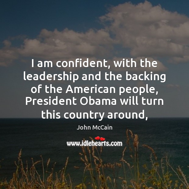 I am confident, with the leadership and the backing of the American John McCain Picture Quote