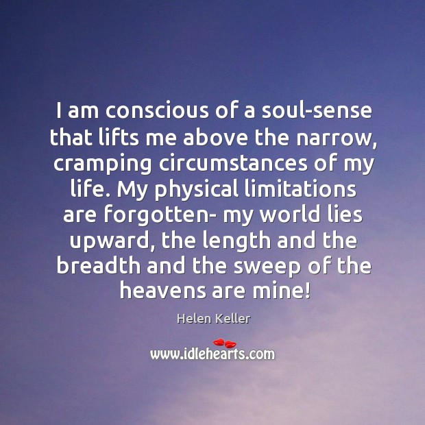 I am conscious of a soul-sense that lifts me above the narrow, Helen Keller Picture Quote