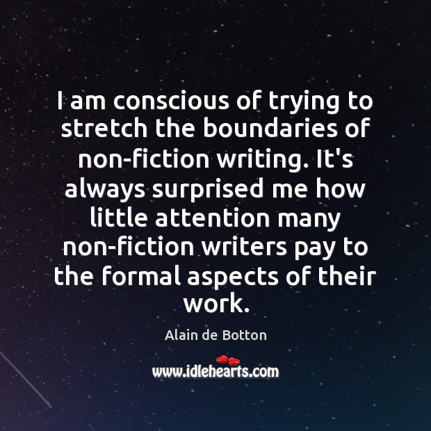 I am conscious of trying to stretch the boundaries of non-fiction writing. Alain de Botton Picture Quote