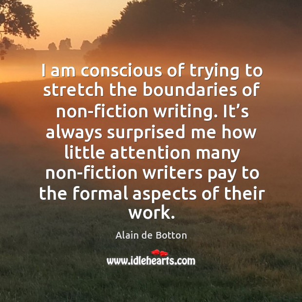 I am conscious of trying to stretch the boundaries of non-fiction writing. Alain de Botton Picture Quote