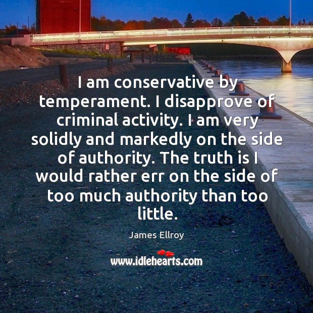 I am conservative by temperament. I disapprove of criminal activity. James Ellroy Picture Quote