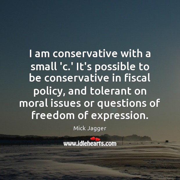 I am conservative with a small ‘c.’ It’s possible to be Mick Jagger Picture Quote