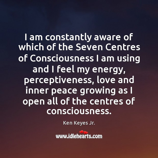 I am constantly aware of which of the Seven Centres of Consciousness Ken Keyes Jr. Picture Quote