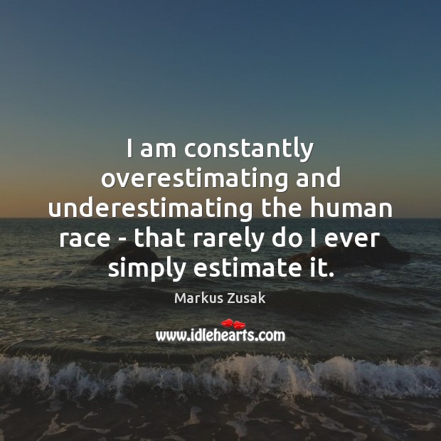 I am constantly overestimating and underestimating the human race – that rarely Image