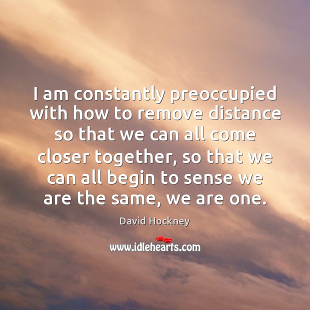 I am constantly preoccupied with how to remove distance so that we Image