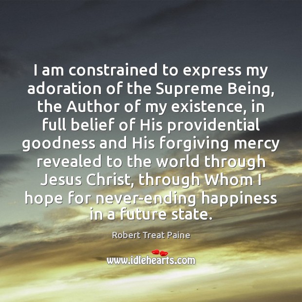 I am constrained to express my adoration of the Supreme Being, the Robert Treat Paine Picture Quote