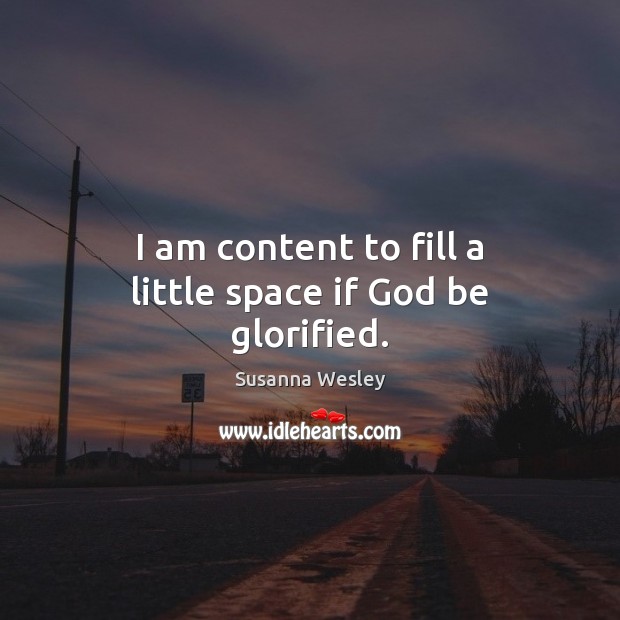 I am content to fill a little space if God be glorified. Image
