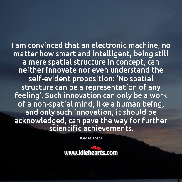 I am convinced that an electronic machine, no matter how smart and Kedar Joshi Picture Quote