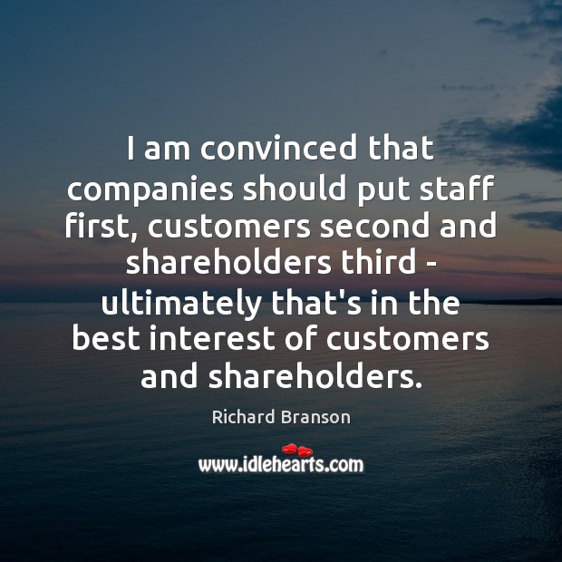 I am convinced that companies should put staff first, customers second and Richard Branson Picture Quote