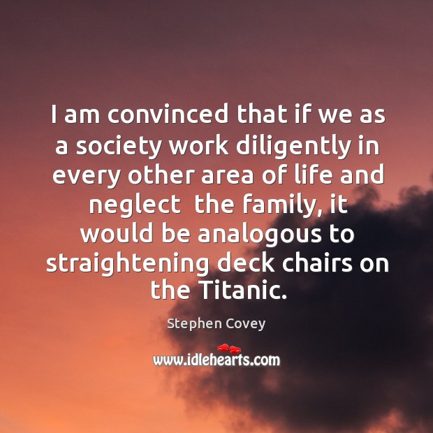 I am convinced that if we as a society work diligently in Stephen Covey Picture Quote