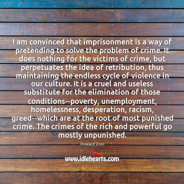 I am convinced that imprisonment is a way of pretending to solve Howard Zinn Picture Quote