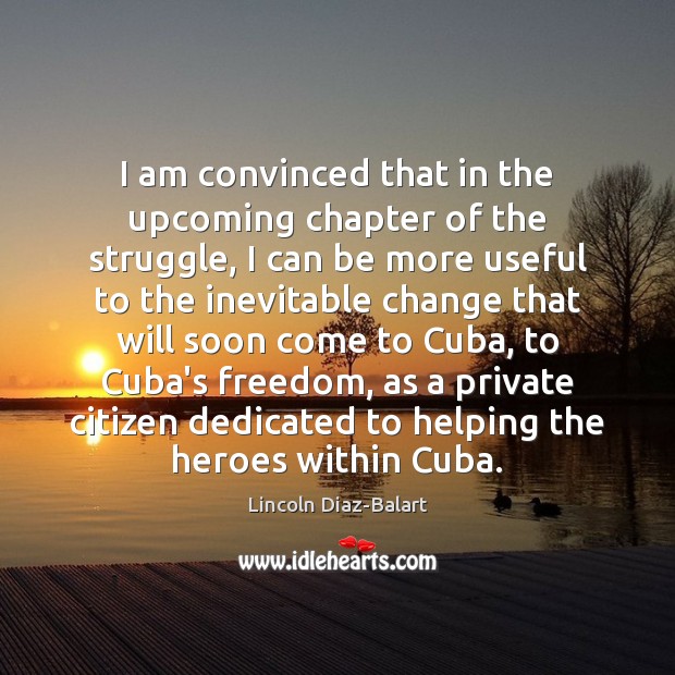 I am convinced that in the upcoming chapter of the struggle, I Lincoln Diaz-Balart Picture Quote