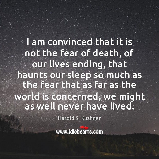 I am convinced that it is not the fear of death, of Harold S. Kushner Picture Quote