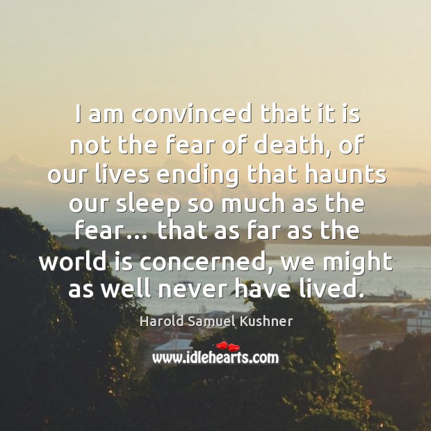 I am convinced that it is not the fear of death Harold Samuel Kushner Picture Quote