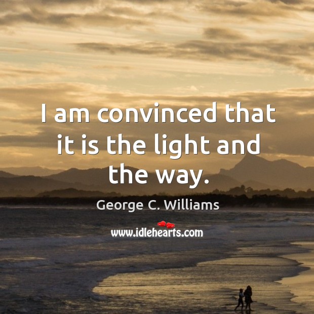 I am convinced that it is the light and the way. Image