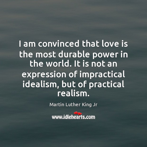 I am convinced that love is the most durable power in the Image