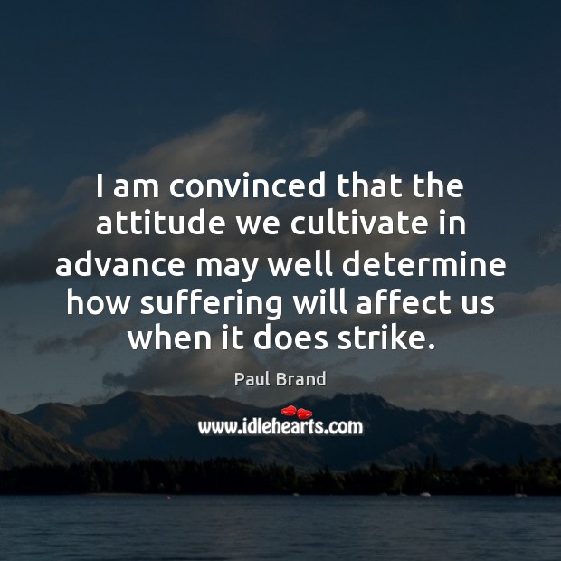 I am convinced that the attitude we cultivate in advance may well Paul Brand Picture Quote