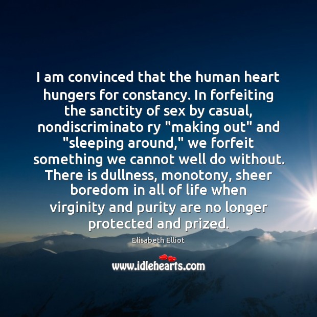 I am convinced that the human heart hungers for constancy. In forfeiting Elisabeth Elliot Picture Quote