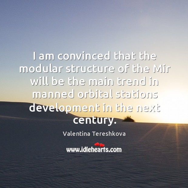 I am convinced that the modular structure of the mir will be the main trend in manned Valentina Tereshkova Picture Quote
