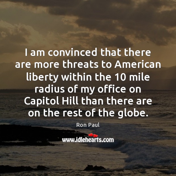 I am convinced that there are more threats to American liberty within Ron Paul Picture Quote