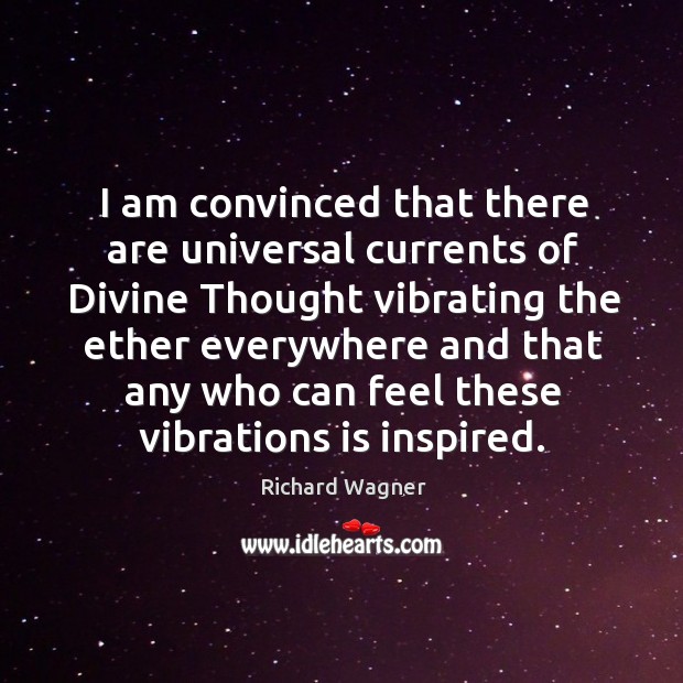 I am convinced that there are universal currents of divine thought vibrating the Image