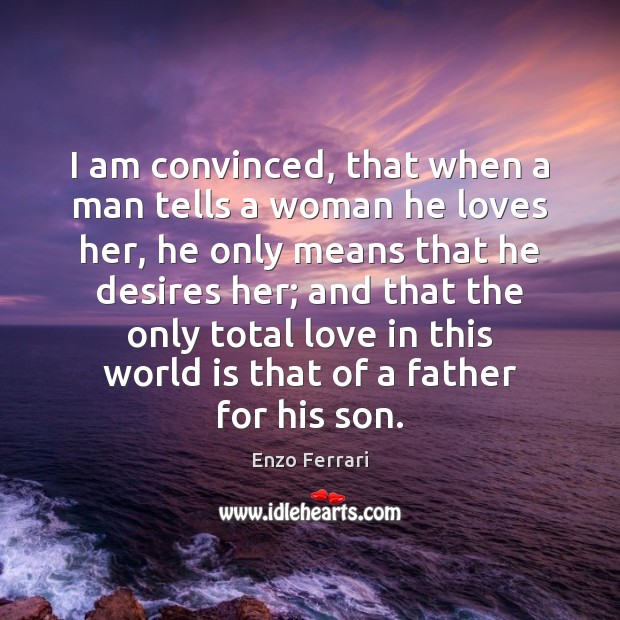 I am convinced, that when a man tells a woman he loves Enzo Ferrari Picture Quote