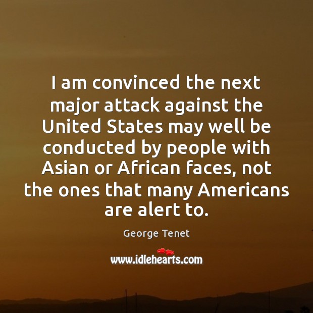 I am convinced the next major attack against the United States may George Tenet Picture Quote
