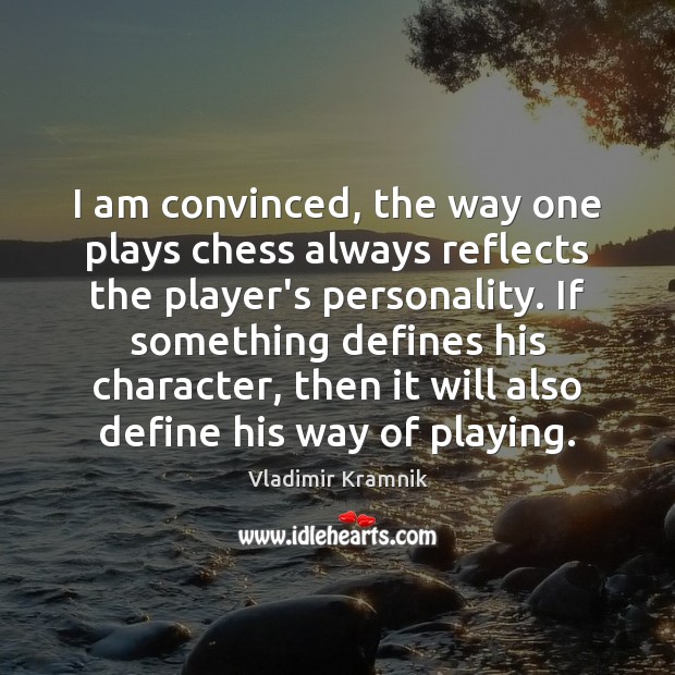 I am convinced, the way one plays chess always reflects the player’s Vladimir Kramnik Picture Quote