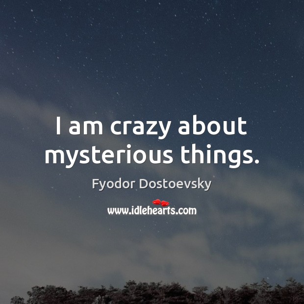 I am crazy about mysterious things. Image