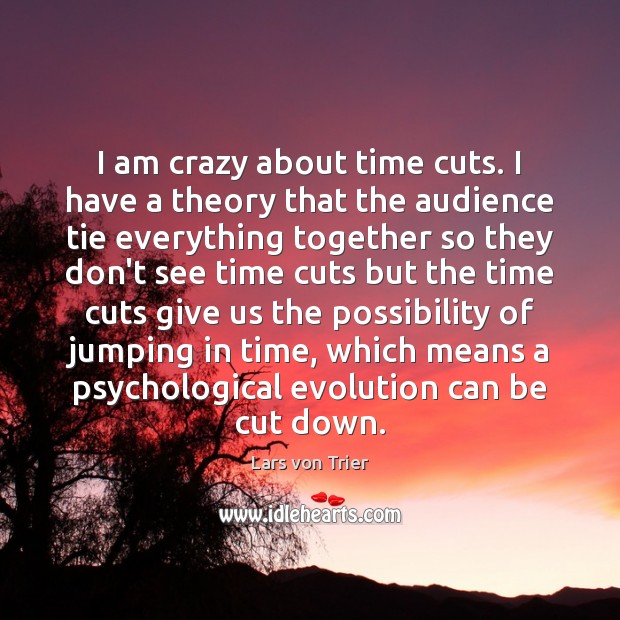I am crazy about time cuts. I have a theory that the Image