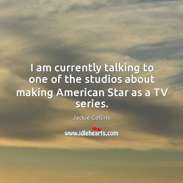 I am currently talking to one of the studios about making american star as a tv series. Jackie Collins Picture Quote