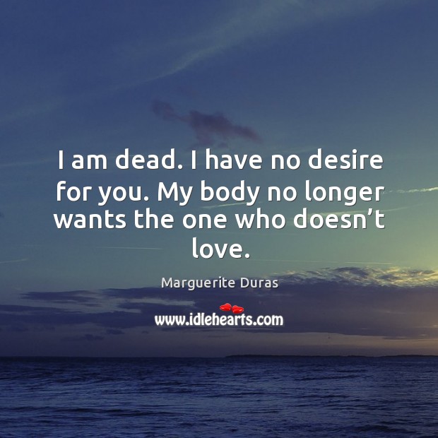 I am dead. I have no desire for you. My body no longer wants the one who doesn’t love. Image