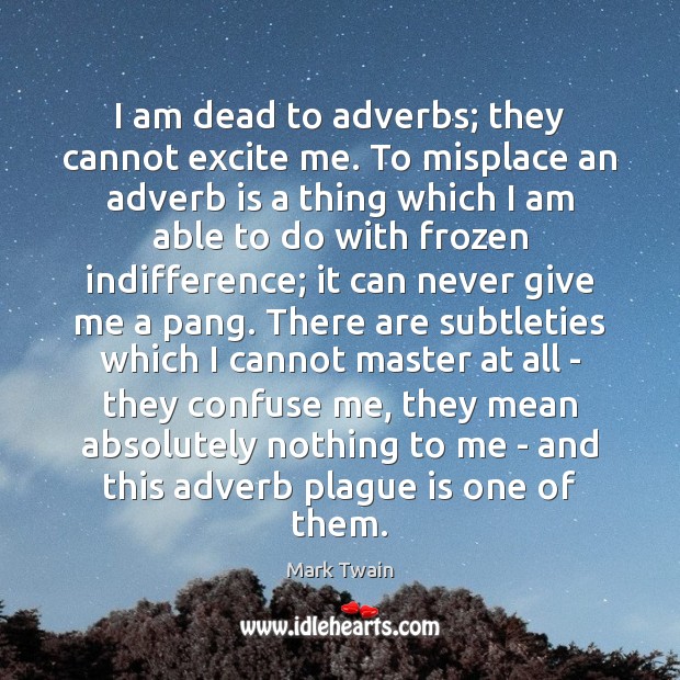 I am dead to adverbs; they cannot excite me. To misplace an Mark Twain Picture Quote