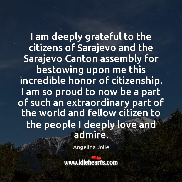 I am deeply grateful to the citizens of Sarajevo and the Sarajevo Angelina Jolie Picture Quote