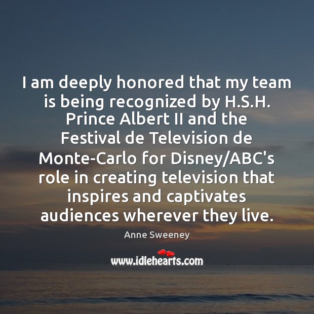 I am deeply honored that my team is being recognized by H. Anne Sweeney Picture Quote