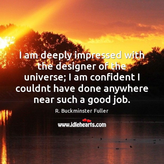 I am deeply impressed with the designer of the universe; I am R. Buckminster Fuller Picture Quote