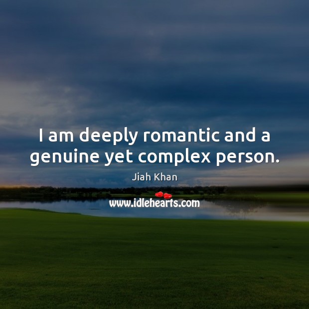 I am deeply romantic and a genuine yet complex person. Jiah Khan Picture Quote