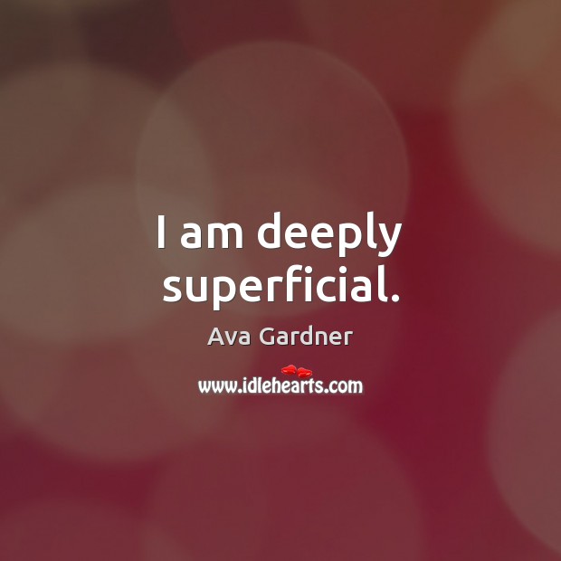 I am deeply superficial. Ava Gardner Picture Quote