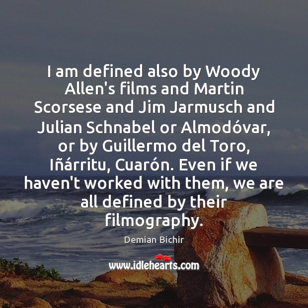 I am defined also by Woody Allen’s films and Martin Scorsese and Demian Bichir Picture Quote